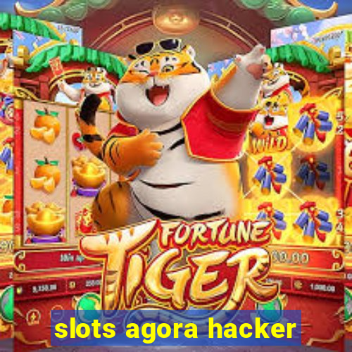 slots agora hacker